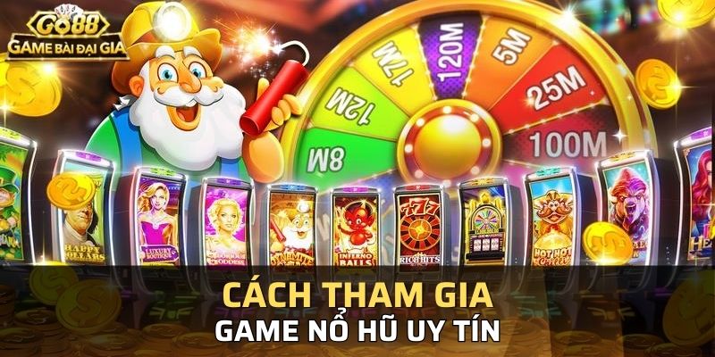 Các bước cụ thể tham gia cược game nổ hũ uy tín