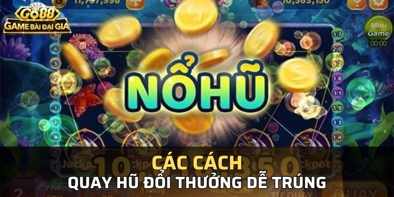 Những cách quay hũ dễ trúng thưởng được chuyên gia chia sẻ