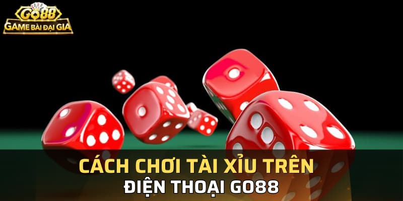 Cách chơi tài xỉu trên điện thoại Go88