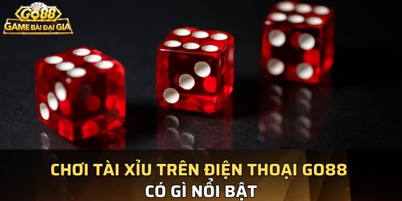 Chơi tài xỉu trên điện thoại Go88 có gì nổi bật