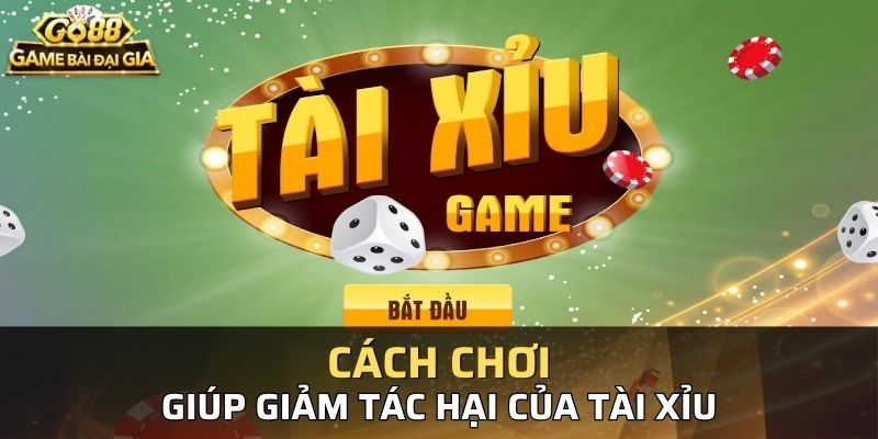 Những cách chơi giúp bạn giảm tác hại của việc chơi tài xỉu
