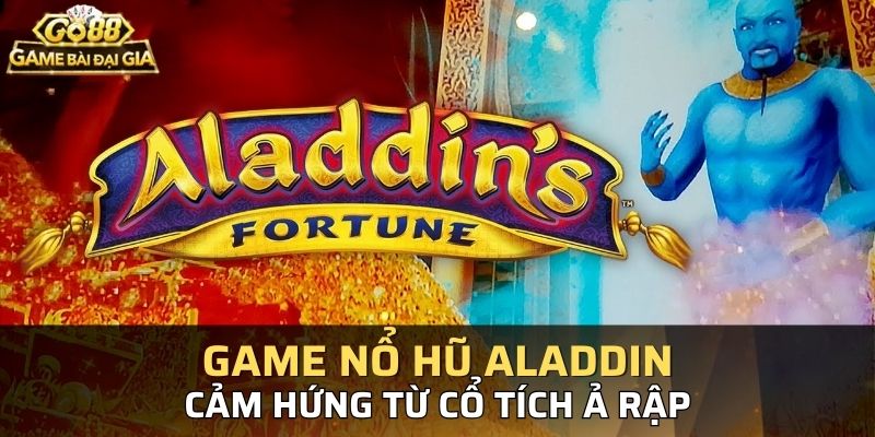 Game nổ hũ Aladdin lấy cảm hứng từ bộ truyện cổ tích nổi tiếng cùng tên