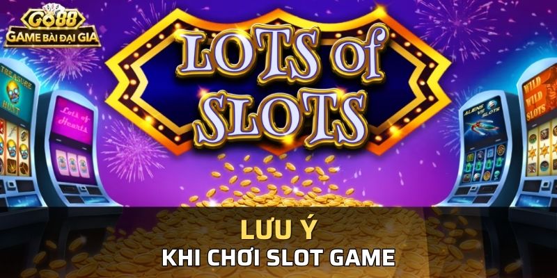 Những lưu ý cần đọc để bạn chơi slot game an toàn nhất