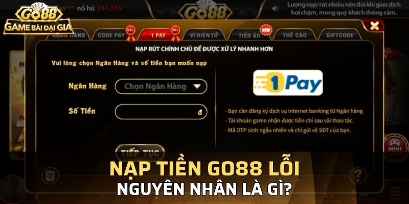Có nhiều nguyên nhân khiến bạn nạp tiền GO88 lỗi