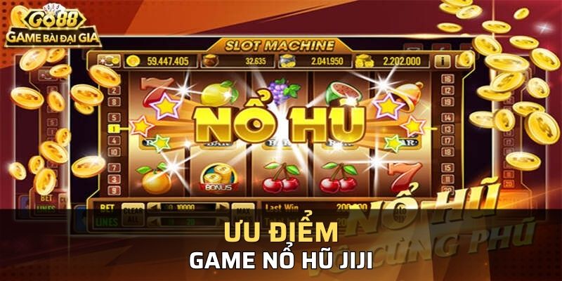 Những ưu điểm nổi bật giúp nổ hũ Jiji chinh phục người chơi