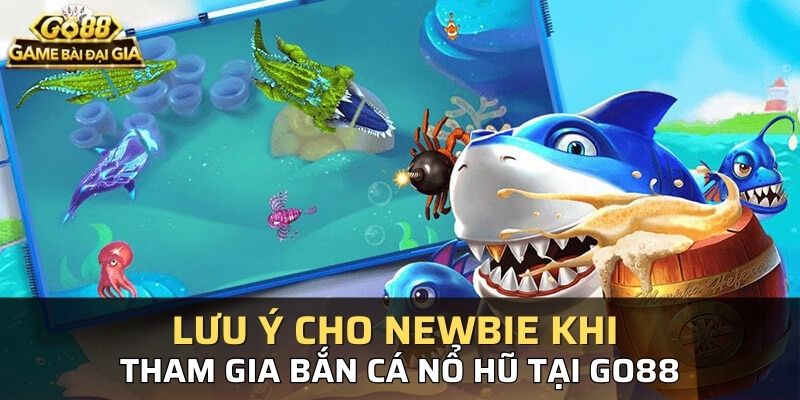 Lưu ý cho newbie khi tham gia bắn cá nổ hũ tại GO88