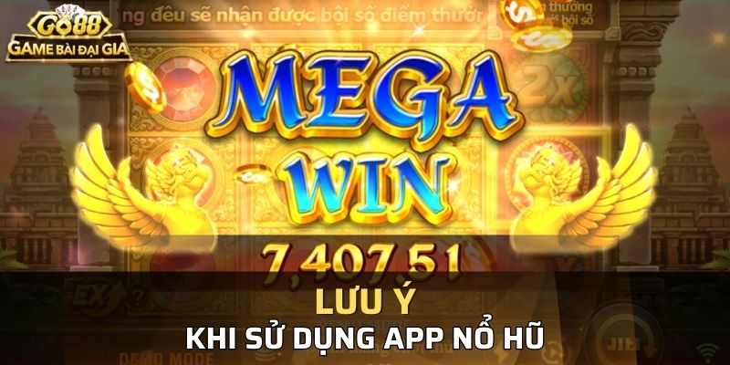 Lưu ý khi sử dụng app quay nổ hũ giúp bạn chơi game thuận lợi